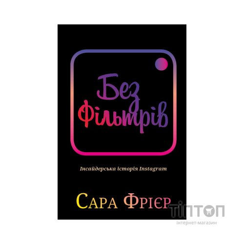 Книга Без фільтрів. Інсайдерська історія Instagram - Сара Фрієр BookChef (9789669933805)