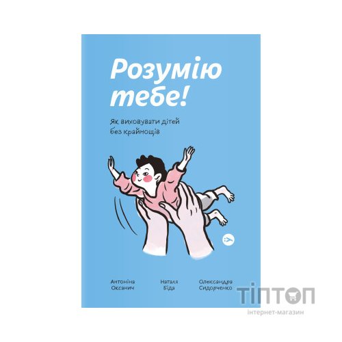 Книга Розумію тебе! Як виховувати дітей без крайнощів - А. Оксанич, Н. Біда, О. Сидорченко Yakaboo Publishing (9786177933242)