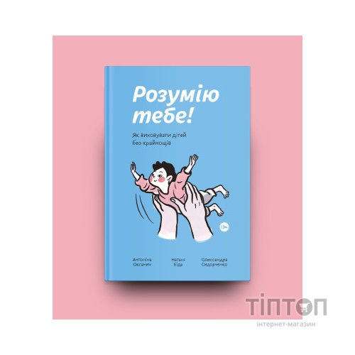 Книга Розумію тебе! Як виховувати дітей без крайнощів - А. Оксанич, Н. Біда, О. Сидорченко Yakaboo Publishing (9786177933242)