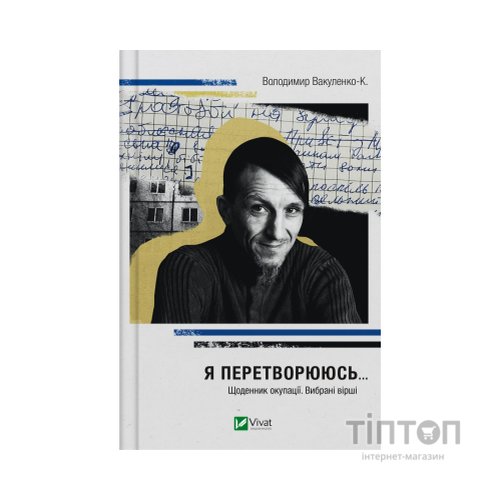 Книга Я перетворююсь... Щоденник окупації. Вибрані вірші - Володимир Вакуленко-К. Vivat (9786171701564)