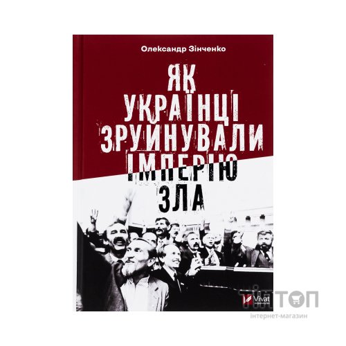 Книга Як українці зруйнували імперію зла - Олександр Зінченко Vivat (9786171702004)