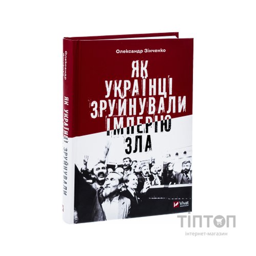 Книга Як українці зруйнували імперію зла - Олександр Зінченко Vivat (9786171702004)